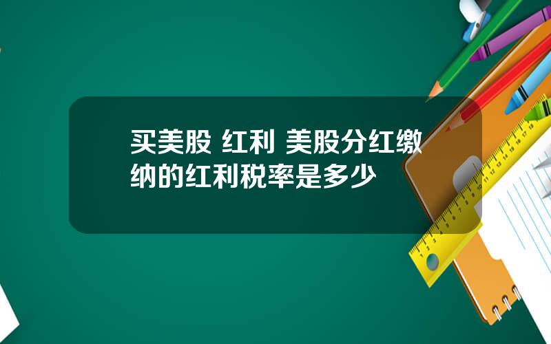 买美股 红利 美股分红缴纳的红利税率是多少